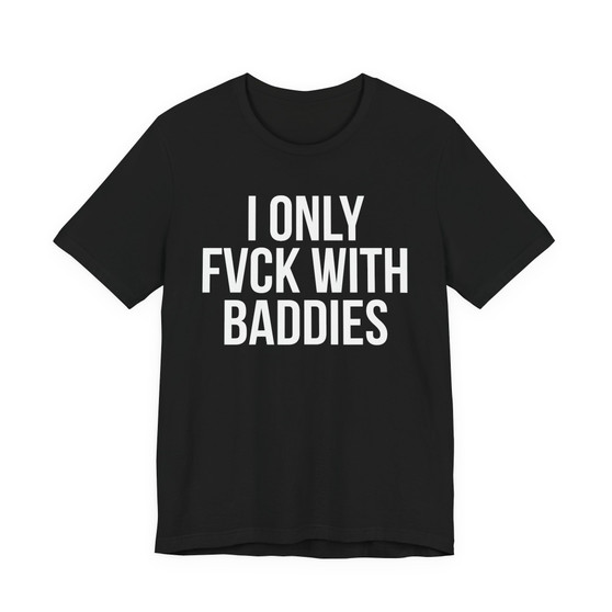 I Only Fuck With Baddies - T-shirt 