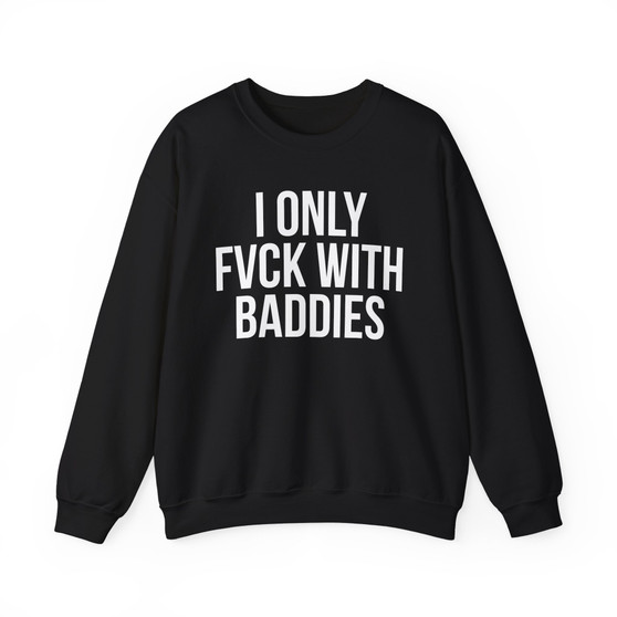 I Only Fuck With Baddies - Sweatshirt