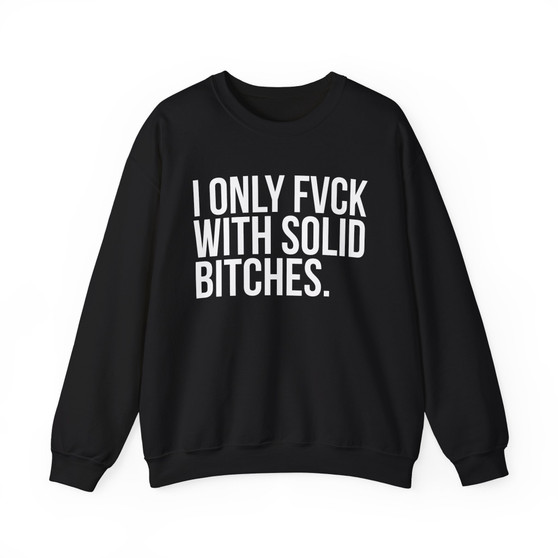 I Only Fuck With Solid Bitches - Sweatshirt