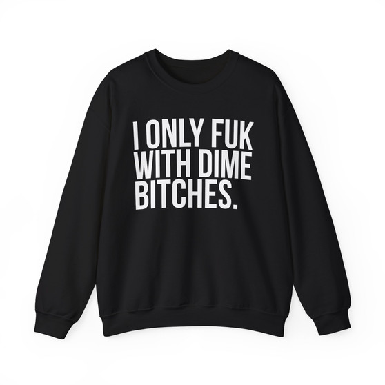 I Only Fuk With Dime Bitches - Sweatshirt