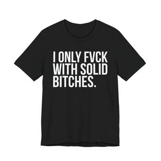 I Only Fuck With Solid Bitches - T-shirt