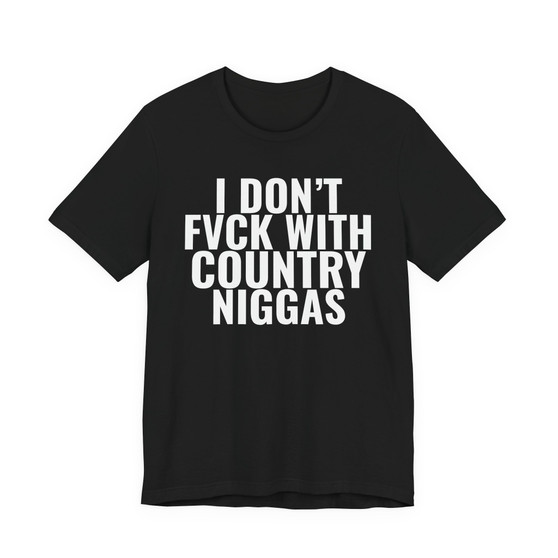 I Don't Fuck With Country Niggas - T-shirt