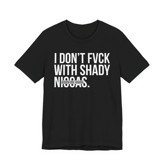 I Don't Fuck Wit Shady Niggas- T-shirt (blurred)