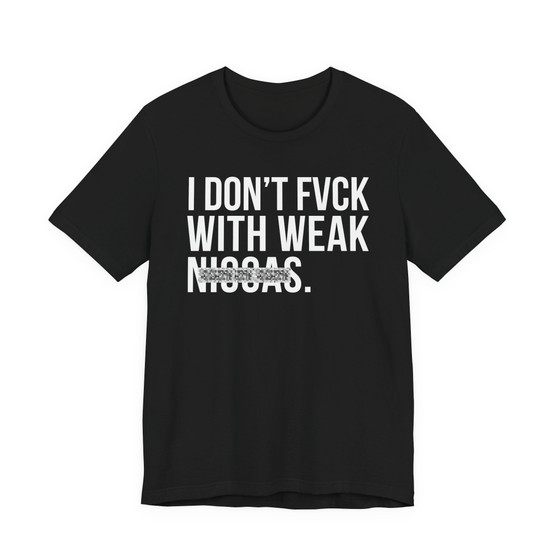 I Don't Fuck With Weak Niggas- T-shirt (blurred)