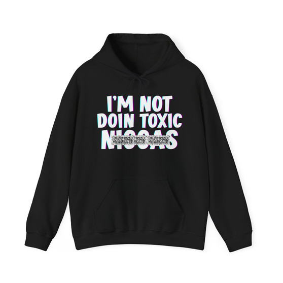 I'm Not Doin Toxic Niggas - Hoodie (blurred)