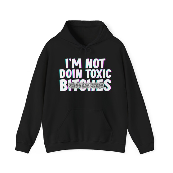 I'm Not Doin Toxic Bitches - Hoodie (blurred)