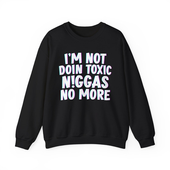 I'm Not Doin Toxic Niggas No More -  Sweatshirt 