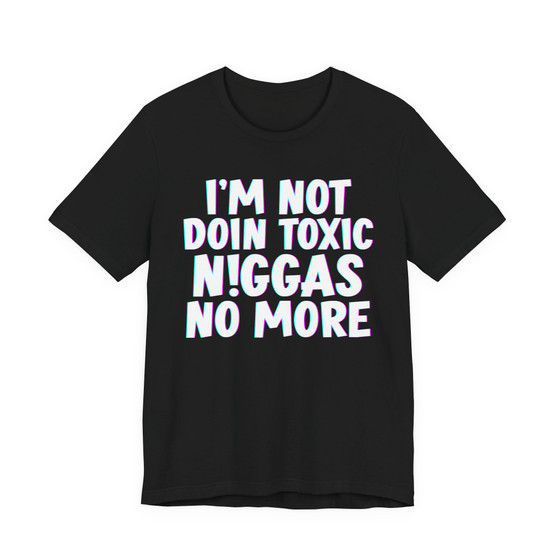 I'm Not Doin Toxic Niggas No More - T-shirt 