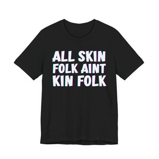 All Skin Folk Aint Kin Folk- T-shirt 