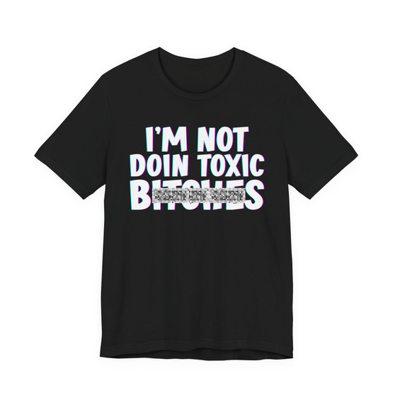 I'm Not Doin Toxic Bitches T-shirt (blurred)