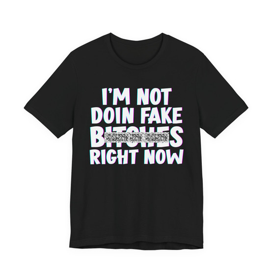 I'm Not Doin Fake Bitches Right Now T-shirt (blurred)