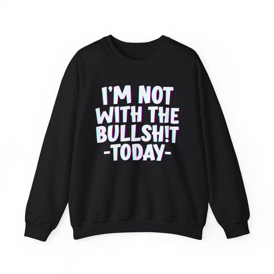 I'm Not With The Bullshit Today -  Sweatshirt 