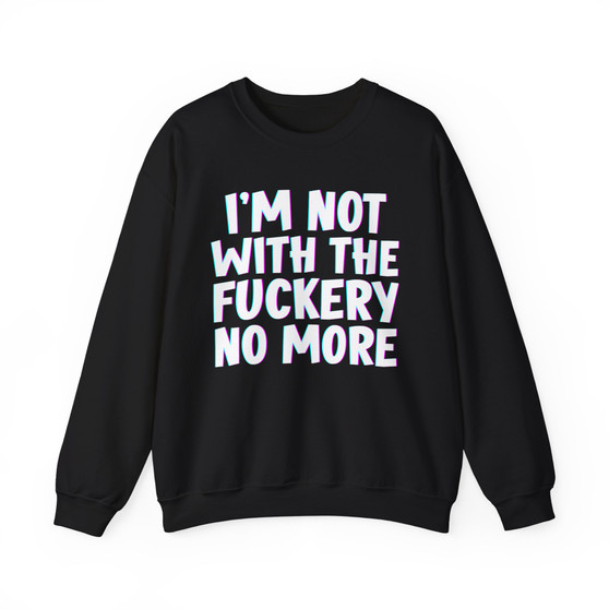 I'm Not With The Fuckery No More -  Sweatshirt 