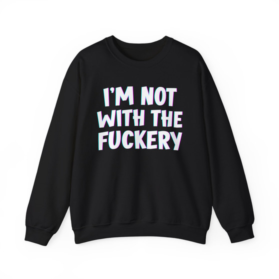 I'm Not With The Fuckery -  Sweatshirt 