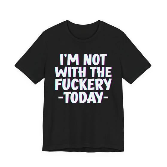 I'm Not With The Fuckery Today - T-shirt 
