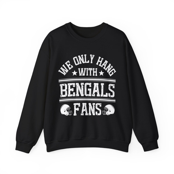 We Only Hang With Bengals Fans - Sweatshirt