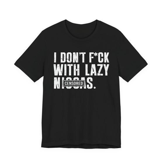 I Don't Fuck With Lazy Niggas (censored) T-shirt 