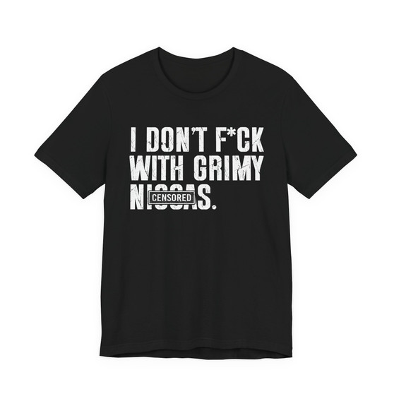 I Don't Fuck With Grimy Niggas (censored) T-shirt 