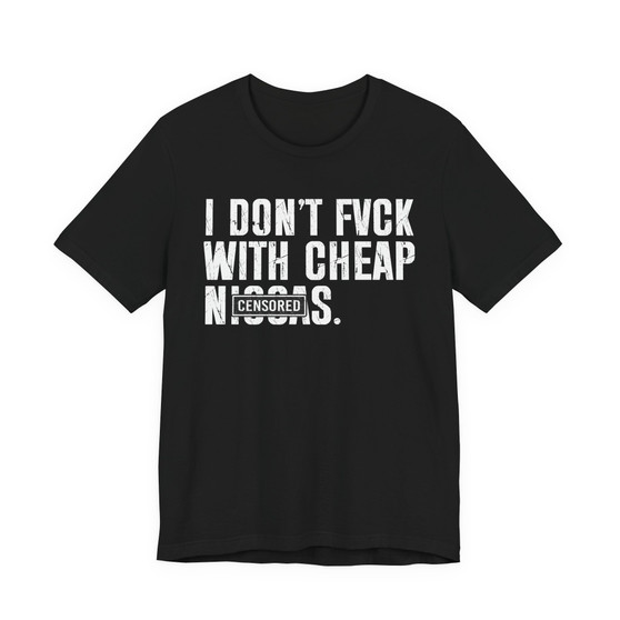 I Don't Fuck With Cheap Niggas (censored) T-shirt 