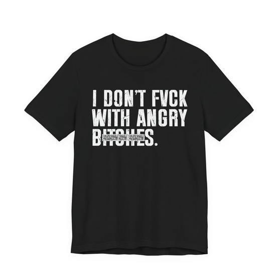I Don't Fuck With Angry Bitches T-Shirt (blurred print)