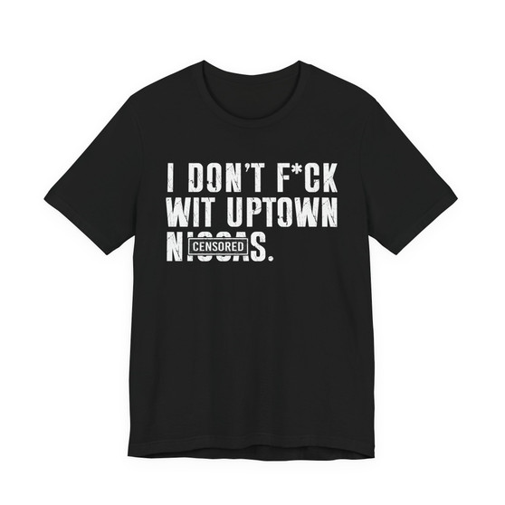 I Don't Fuck Wit Uptown Niggas (censored) T-shirt 