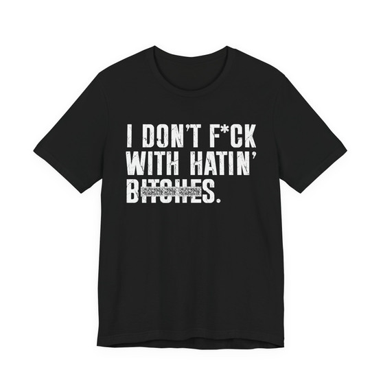I Don't Fuck With Hatin' Bitches T-shirt (blurred print)