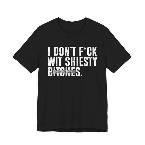 I Don't Fuck Wit Shiesty Bitches T-Shirt (blurred print)