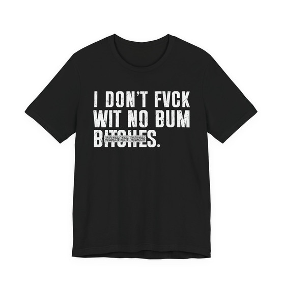 I Don't Fuck Wit No Bum Bitches T-Shirt  (blurred print)