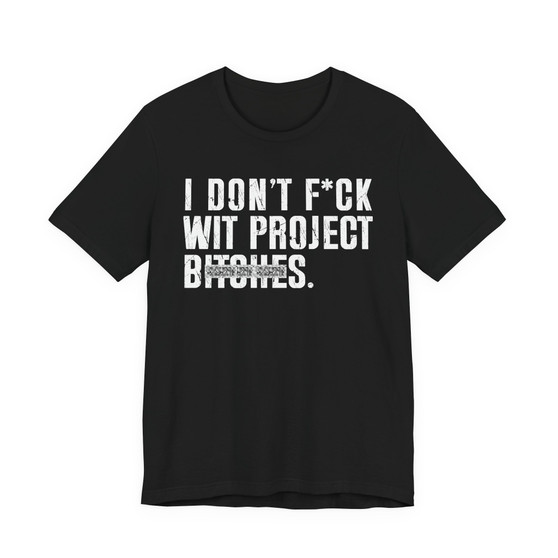 I Don't Fuck Wit Project Bitches T-shirt (blurred print)