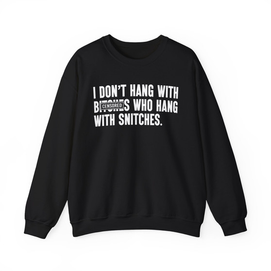 I Don't Hang With Bitches Who Hang With Snitches- Sweatshirt Censored 