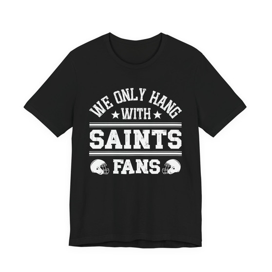 We Only Hang With Saints Fans T-shirt