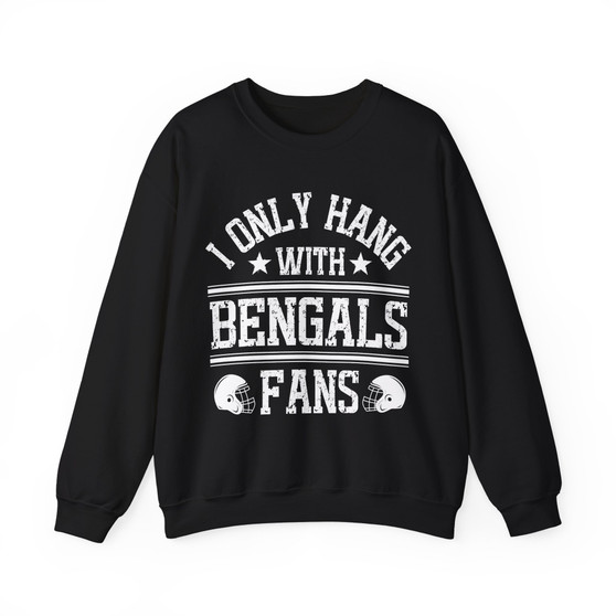 I Only Hang With Bengals Fans - Sweatshirt