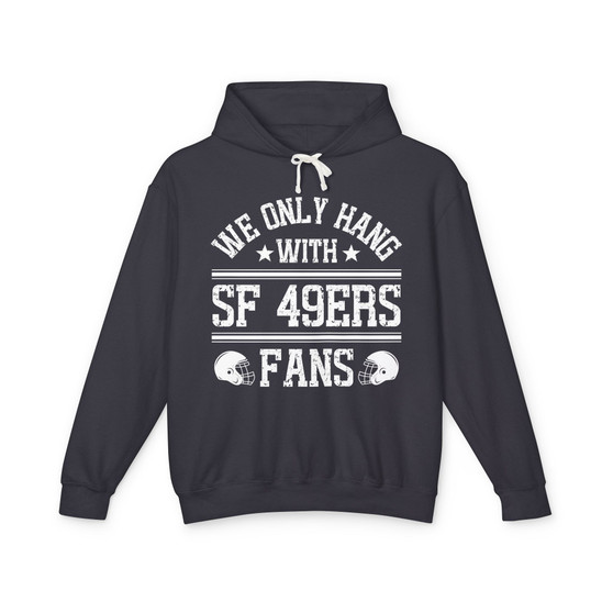 We Only Hang With SF 49ers Fans - Hoodie
