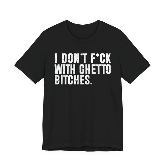 I Don't Fuck With  Ghetto Bitches T-Shirt 