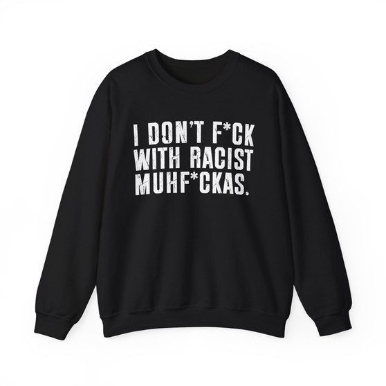 I Don't Fuck With Racist Muhfukas - Sweatshirt 