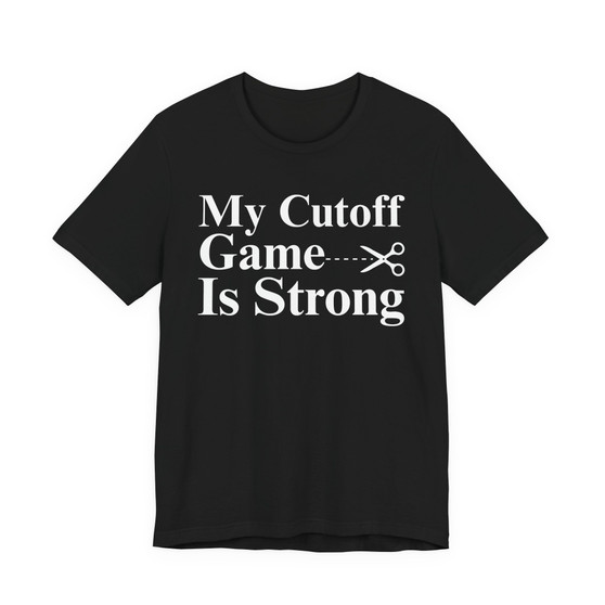 My Cutoff Game Is Strong - T-shirt