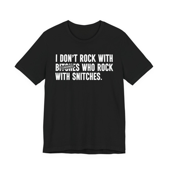 I Don't Rock With Bitches Who Rock With Snitches (censored) T-shirt 