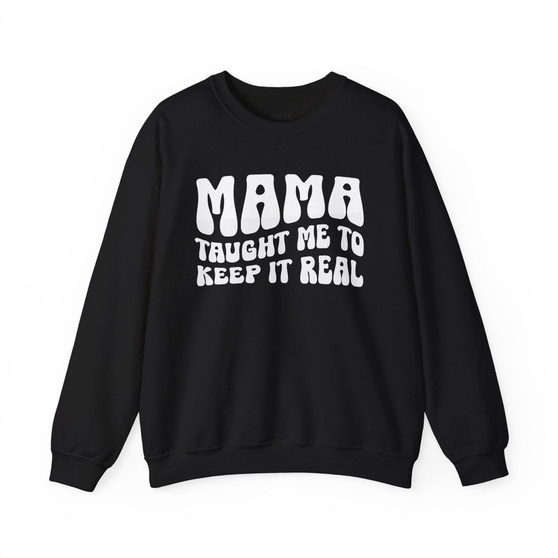 Mama Taught Me To Keep It Real Sweatshirt (solid print)