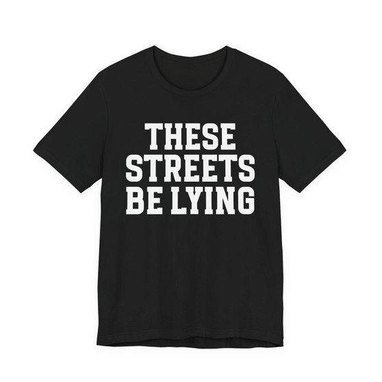 These Streets Be Lying T-shirt