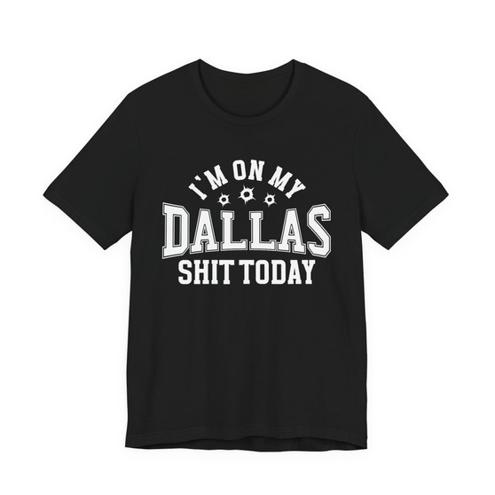 I'm On My Dallas Shit Today (Bullet Holes) T-shirt