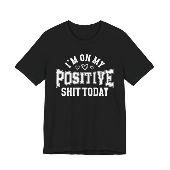 I'm On My Positive Shit Today - T-shirt