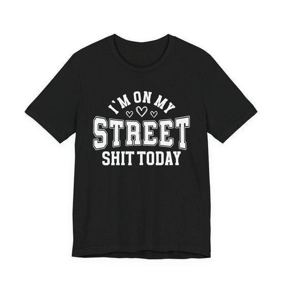 I'm On My Street Shit Today - T-shirt
