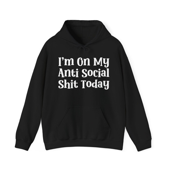 I'm On My Anti Social Shit Today -  Hoodie