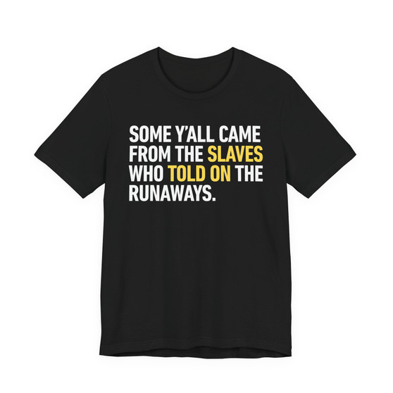 Some Yall Came From The Slaves Who Told On The Runaways. - Tee Shirt