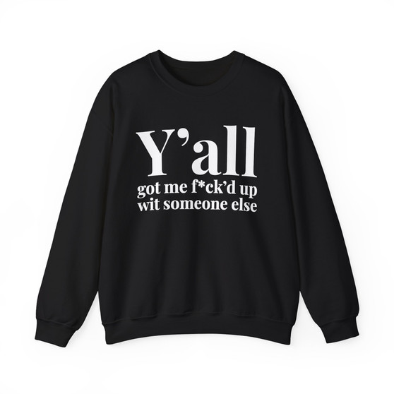 Y'all Got Me Fuck'd Up Wit Someone Else -  Sweatshirt