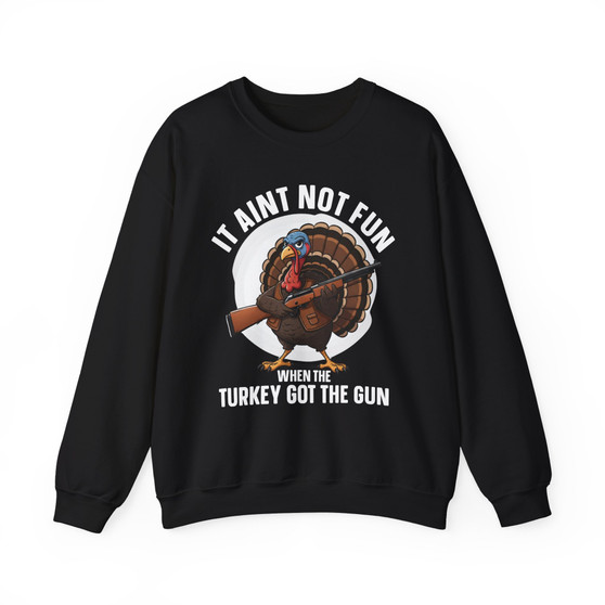 It Aint Not Fun When The Turkey Got The Gun (Fun) - Sweatshirt
