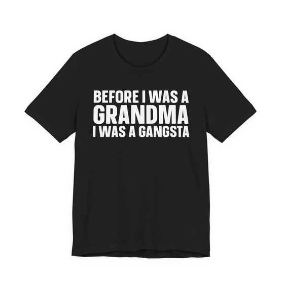 Before I Was A Grandma I Was A Gangsta T-shirt