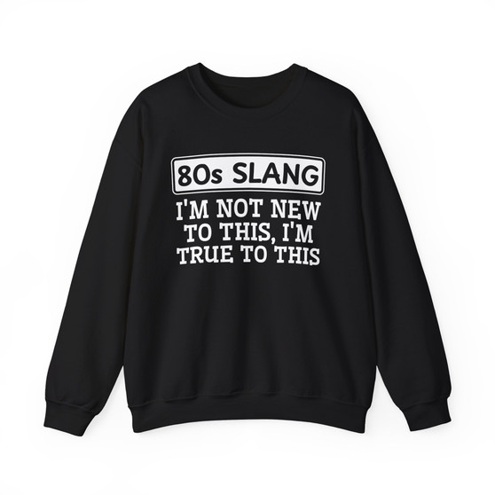 80s I'm Not New To This I'm True To This - Sweatshirt