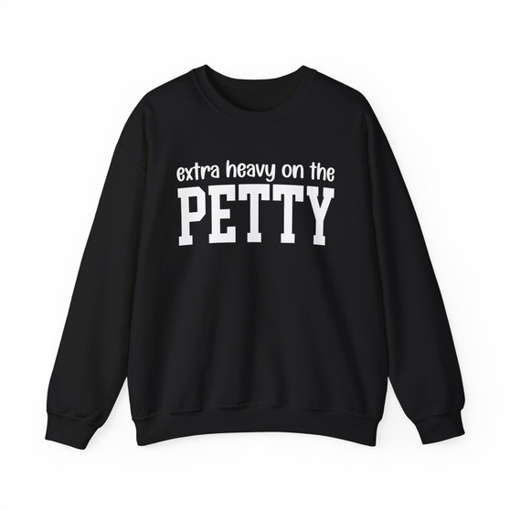Extra Heavy On The PETTY - Sweatshirt
