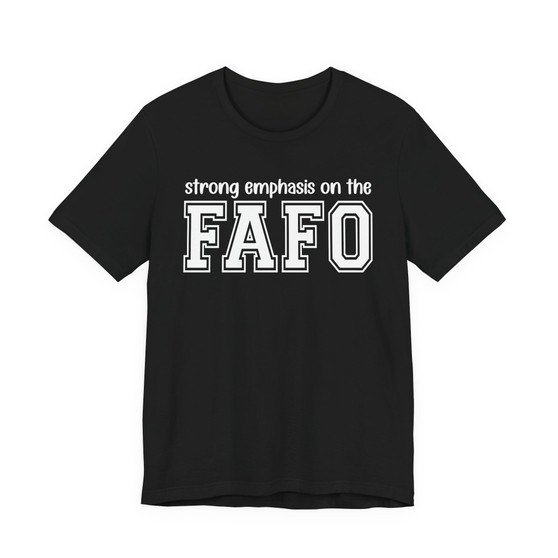 Strong  Emphasis On The FAFO T-shirt